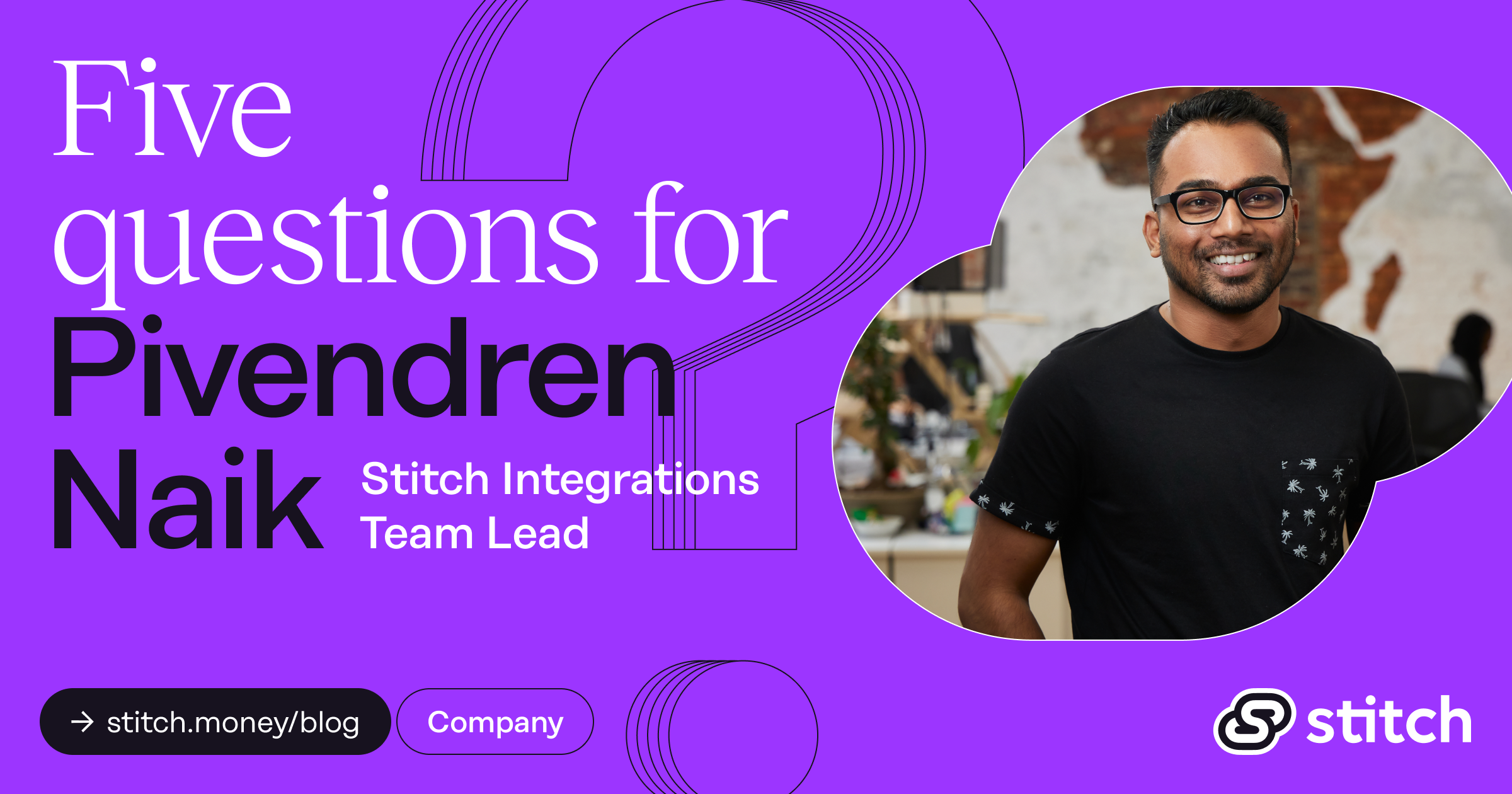 5 Questions for Stitch Integrations Engineer, Pivendren Naik
